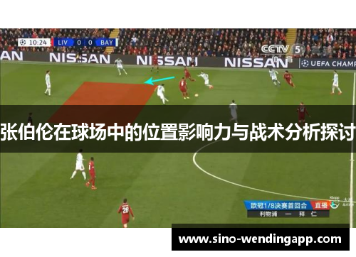 张伯伦在球场中的位置影响力与战术分析探讨 张伯伦在球场中的位置影响力与战术分析探讨
