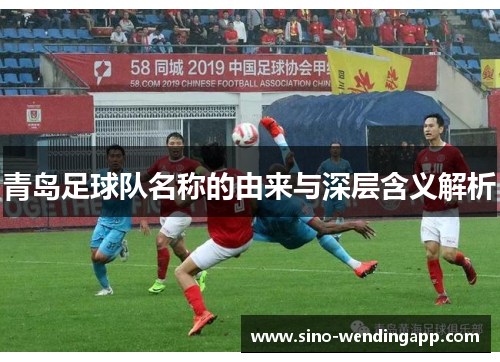 青岛足球队名称的由来与深层含义解析 青岛足球队名称的由来与深层含义解析