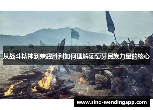 从战斗精神到荣耀胜利如何理解葡萄牙民族力量的核心 从战斗精神到荣耀胜利如何理解葡萄牙民族力量的核心