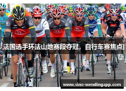 法国选手环法山地赛段夺冠，自行车赛焦点