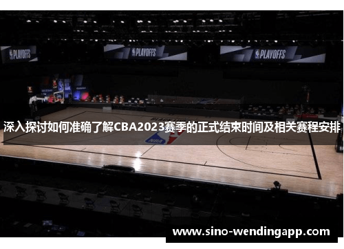 深入探讨如何准确了解CBA2023赛季的正式结束时间及相关赛程安排 深入探讨如何准确了解CBA2023赛季的正式结束时间及相关赛程安排