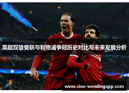 英超双雄曼联与利物浦争冠历史对比与未来发展分析