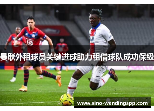 曼联外租球员关键进球助力租借球队成功保级