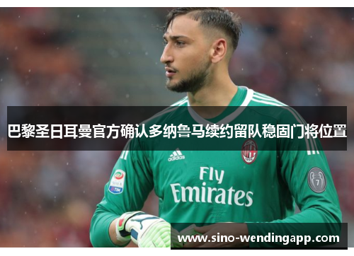 巴黎圣日耳曼官方确认多纳鲁马续约留队稳固门将位置