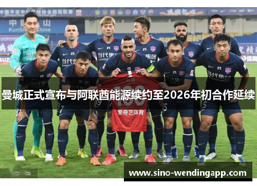 曼城正式宣布与阿联酋能源续约至2026年初合作延续 曼城正式宣布与阿联酋能源续约至2026年初合作延续